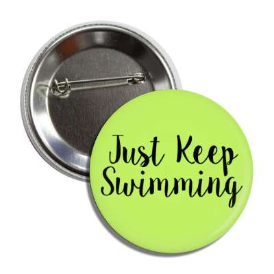 just keep swimming cursive button