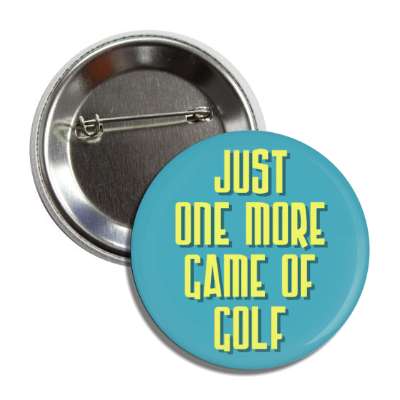 just one more game of golf button