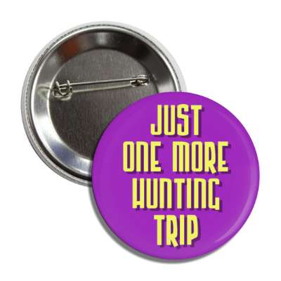 just one more hunting trip button