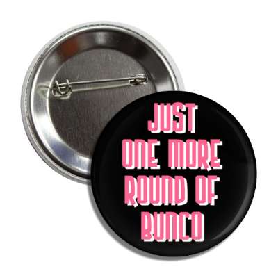 just one more round of bunco button