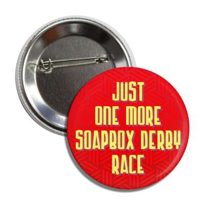 just one more soapbox derby race button