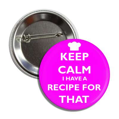 keep calm i have a recipe for that chefs hat button