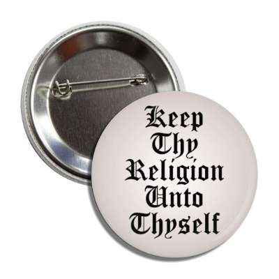 keep thy religion unto thyself button
