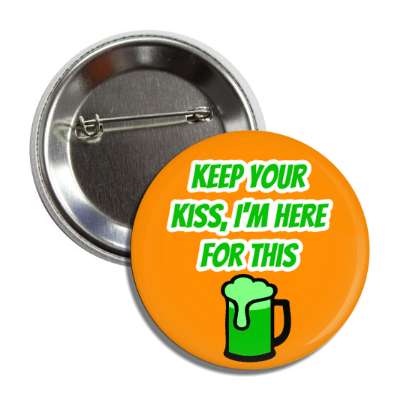 keep your kiiss im here for this green beer mug button