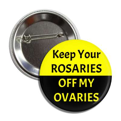 keep your rosaries off my ovaries abortion slogan button