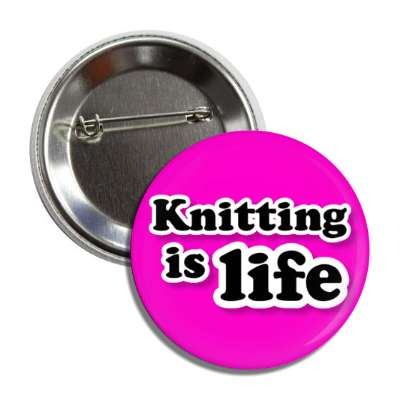 knitting is life fanatic button