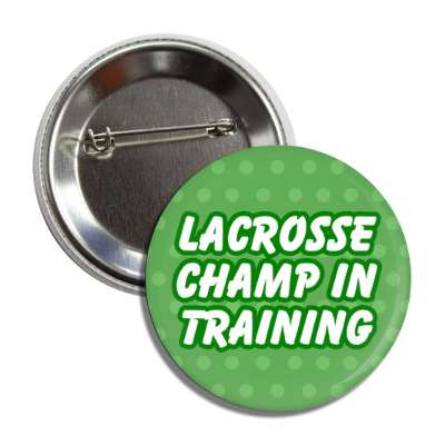 lacrosse champ in training button