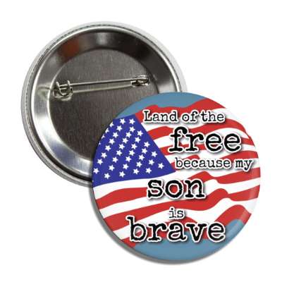 land of the free because my son is brave waving american flag button