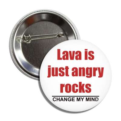 lava is just angry rocks change my mind button