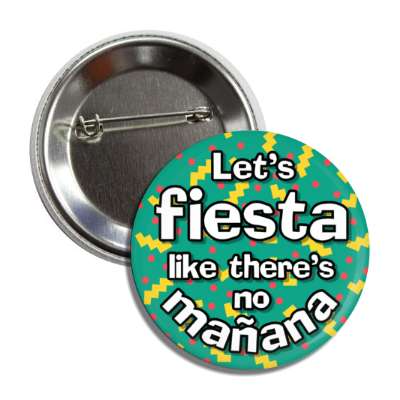 lets fiesta like theres no manana tomorrow teal button