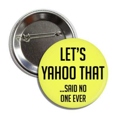 let's yahoo that said no one ever button