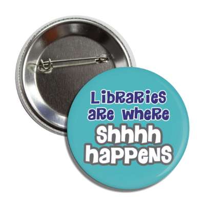 libraries are where shhhh happens button