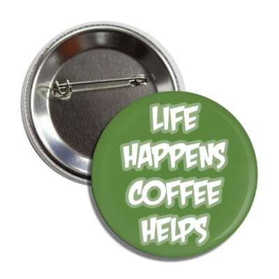life happens coffee helps green button
