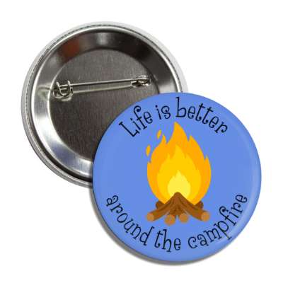 life is better around the campfire button