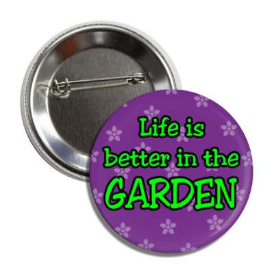 life is better in the garden button