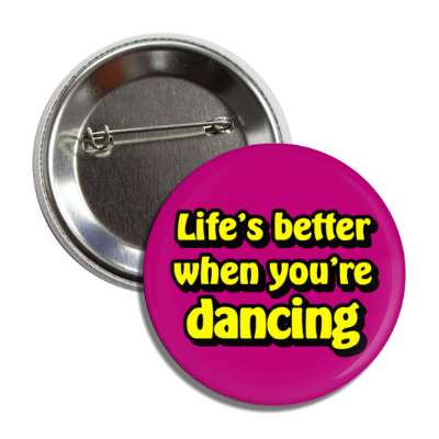 life is better when youre dancing purple button