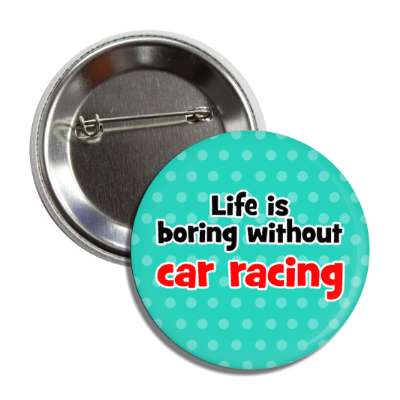 life is boring without car racing button