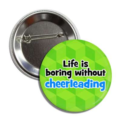 life is boring without cheerleading button