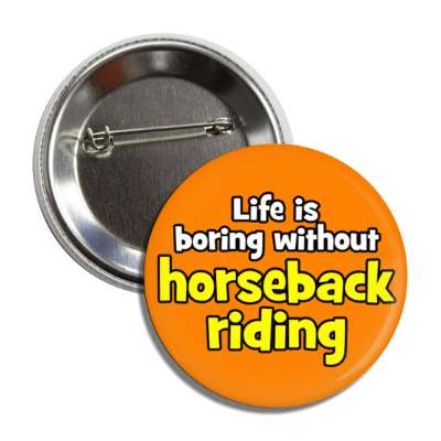 life is boring without horseback riding button