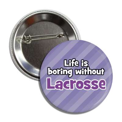 life is boring without lacrosse button