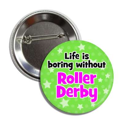 life is boring without roller derby button