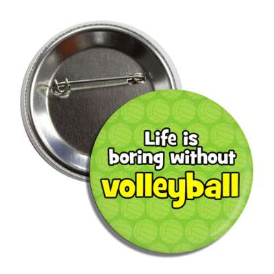 life is boring without volleyball button