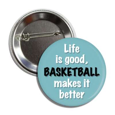 life is good basketball makes it better button