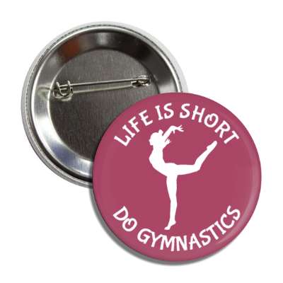 life is short do gymnastics button