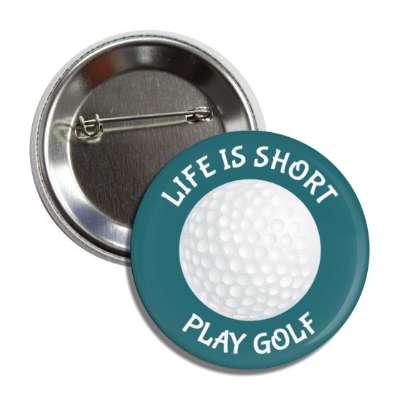 life is short play golf golfball button