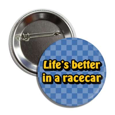 lifes better in a racecar button