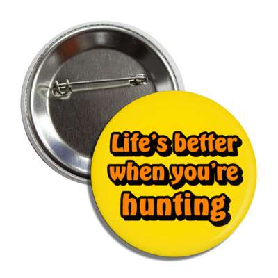 lifes better when youre hunting button