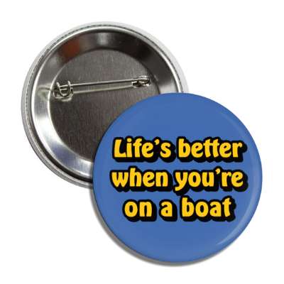 lifes better when youre on a boat button