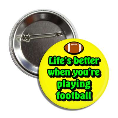 lifes better when youre playing football button