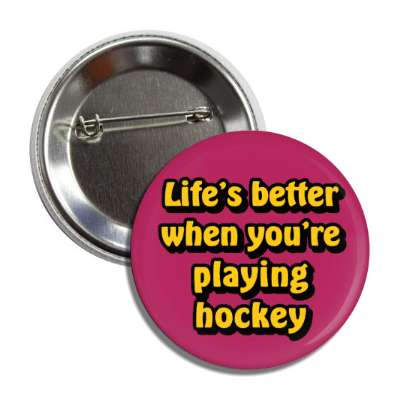 lifes better when youre playing hockey button