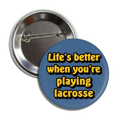 lifes better when youre playing lacrosse button