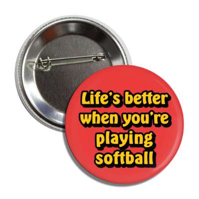 lifes better when youre playing softball button