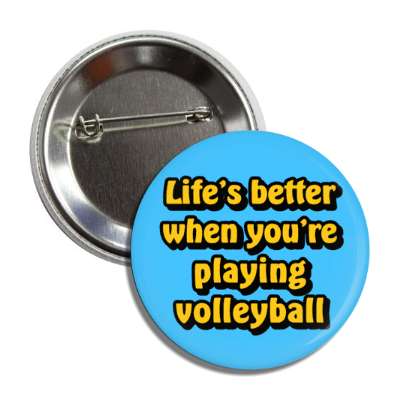 lifes better when youre playing volleyball button