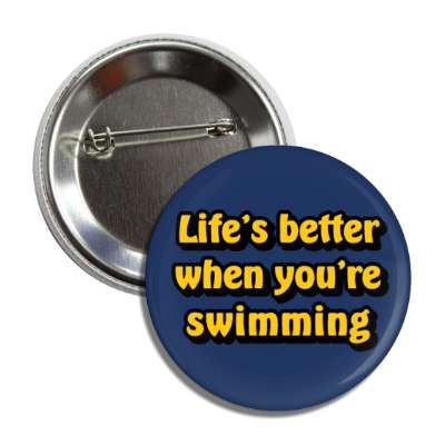 lifes better when youre swimming button