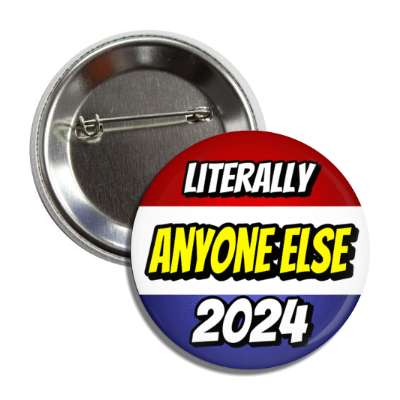 literally anyone else 2024  classic political vote election button