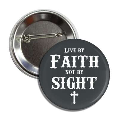 live by faith not by sight christian cross jesus button