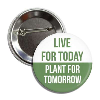 live for today plant for tomorrow button