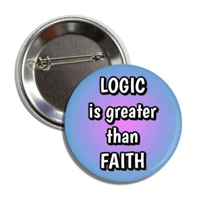 logic is greater than faith button