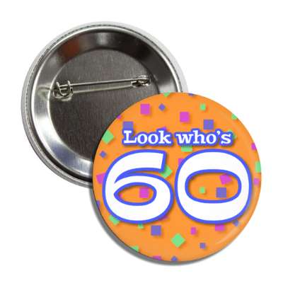 look whos 60 confetti 60th birthday orange button