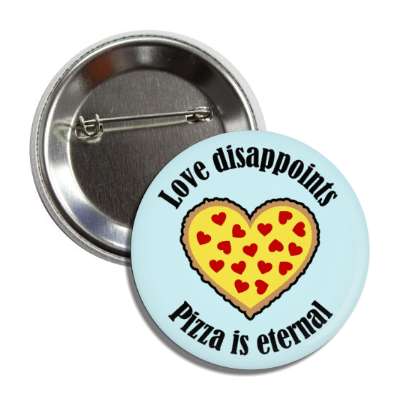 love disappoints pizza is eternal pizza heart button