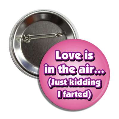 love is in the air just kidding i farted button