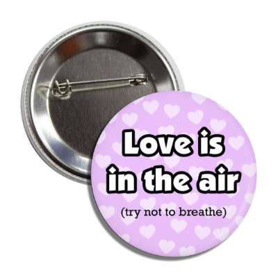 love is in the air try not to breathe small hearts button