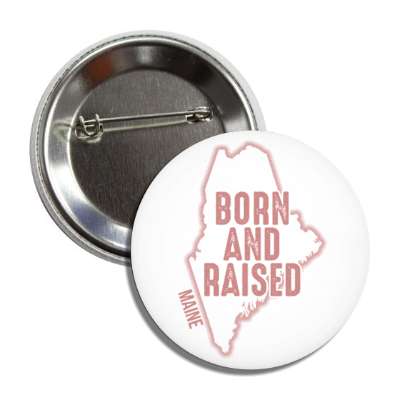 maine born and raised state outline button