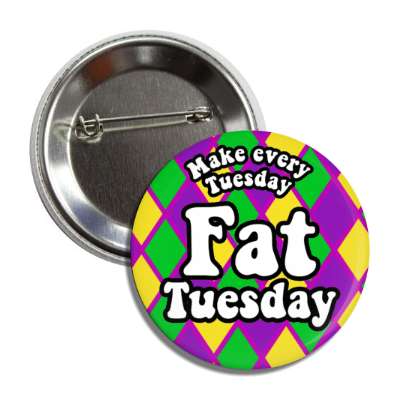 make every day fat tuesday fun button