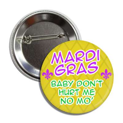 mardi gras baby dont hurt me no more wordplay funny gold button