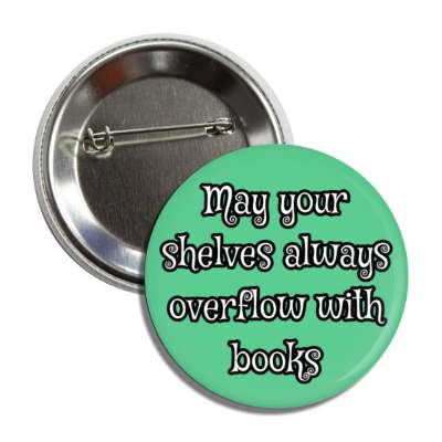 may your shelves always overflow with books button